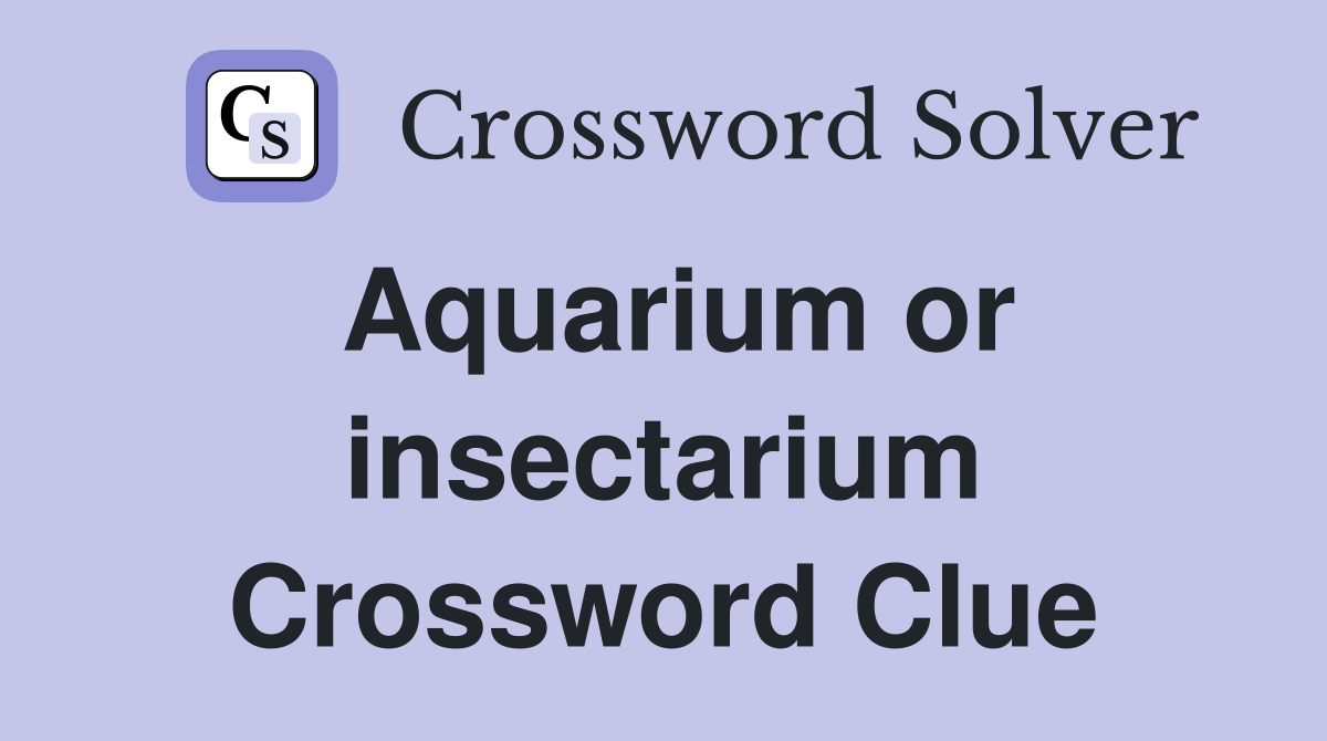 Aquarium or insectarium Crossword Clue Answers Crossword Solver